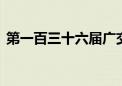 第一百三十六届广交会将启 多个指标超上届