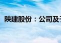 陕建股份：公司及子公司中标多项重大项目