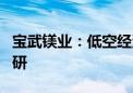 宝武镁业：低空经济产业调研组到惠州宝镁调研