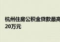 杭州住房公积金贷款最高额度提高到130万元 单人保底额度20万元