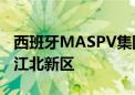 西班牙MASPV集团新能源总部项目落户南京江北新区