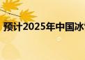 预计2025年中国冰雪产业规模将突破万亿元