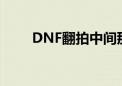 DNF翻拍中间那个在哪（dnf翻拍）