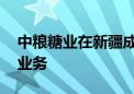 中粮糖业在新疆成立新公司 含农业机械销售业务