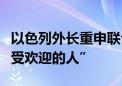 以色列外长重申联合国秘书长古特雷斯为“不受欢迎的人”