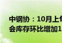 中钢协：10月上旬21个城市5大品种钢材社会库存环比增加15万吨