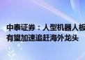 中泰证券：人型机器人板块主题性投资特征突出 国产主机厂有望加速追赶海外龙头