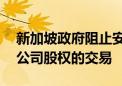 新加坡政府阻止安联17亿美元收购本土保险公司股权的交易