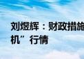 刘煜辉：财政措施直击化债靶点 期待“推土机”行情