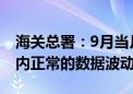 海关总署：9月当月出口增速的放缓属于短期内正常的数据波动