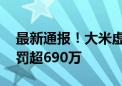 最新通报！大米虚标保质期卖给学校 企业被罚超690万