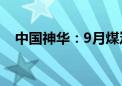 中国神华：9月煤炭销售量同比下降2.6%