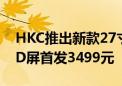 HKC推出新款27寸显示器：2K 240Hz OLED屏首发3499元