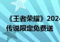 《王者荣耀》2024周年庆皮肤来了：共三款 传说限定免费送