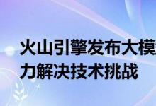 火山引擎发布大模型训练视频预处理方案 助力解决技术挑战