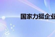 国家力挺企业渡难关 毫不含糊