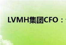 LVMH集团CFO：公司将专注于产品创新