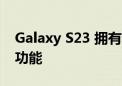 Galaxy S23 拥有粉丝们跳过 iPhone 15 的功能